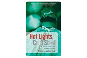 Hot Lights, Cold Steel: Life, Death and Sleepless Nights in a Surgeon's First Years