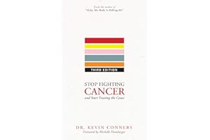 Stop Fighting Cancer and Start Treating the Cause: Understand the Disease, and Know How to Use Natural, Holistic Remedies In 