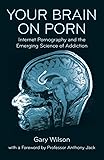 Your Brain on Porn: Internet Pornography and the Emerging Science of Addiction