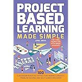 Project Based Learning Made Simple: 100 Classroom-Ready Activities that Inspire Curiosity, Problem Solving and Self-Guided Discovery for Third, Fourth and Fifth Grade Students (Books for Teachers)