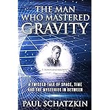 The Man Who Mastered Gravity: A Twisted Tale of Space, Time and The Mysteries In Between