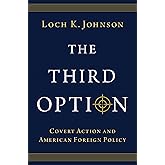 The Third Option: Covert Action and American Foreign Policy