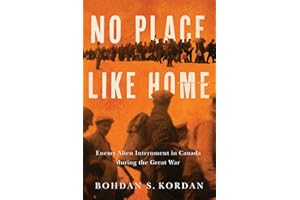 No Place Like Home: Enemy Alien Internment in Canada during the Great War