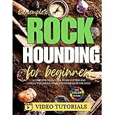 The Complete Rockhounding for Beginners: A Complete Field Guide to Identifying and Collecting Rocks, Gems, and Minerals in the Wild