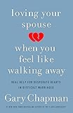 Loving Your Spouse When You Feel Like Walking Away: Real Help for Desperate Hearts in Difficult Marriages