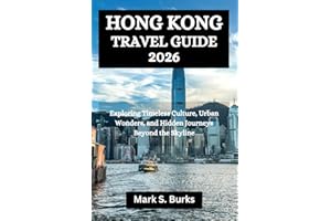 HONG KONG TRAVEL GUIDE 2026: Exploring Timeless Culture, Urban Wonders, and Hidden Journeys Beyond the Skyline