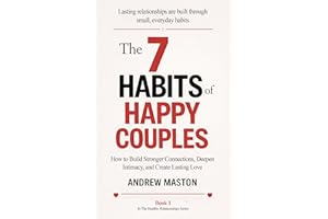 The 7 HABITS OF HAPPY COUPLES: How to Build Stronger Connections, Deepen Intimacy, and Create Lasting Love (Healthy Relations