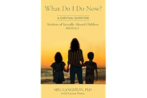 What Do I Do Now? A Survival Guide for Mothers of Sexually Abused Children (MOSAC)