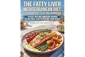 The Fatty Liver Mediterranean Diet Cookbook for Beginners: 70 Easy Anti-Inflammatory Recipes and a 28-Day Meal Plan to Restor