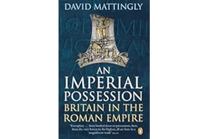 An Imperial Possession: Britain in the Roman Empire, 54 BC - AD 409