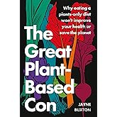 The Great Plant-Based Con: Why eating a plants-only diet won't improve your health or save the planet