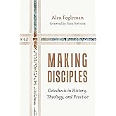 Making Disciples: Catechesis in History, Theology, and Practice
