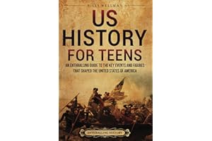 US History for Teens: An Enthralling Guide to the Key Events and Figures That Shaped the United States of America (The Past for Teenagers)