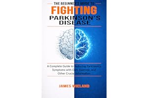 THE BEGINNER'S GUIDE TO FIGHTING PARKINSON'S DISEASE: A Practical Blueprint for Reducing Parkinson’s Symptoms Through Diet, E