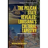 The Pelican State Revealed: Louisiana’s Cultural Tapestry (History of Top Places to Visit)