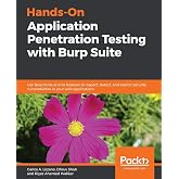Hands-On Application Penetration Testing with Burp Suite: Use Burp Suite and its features to inspect, detect, and exploit security vulnerabilities in your web applications