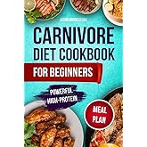 Carnivore Diet Cookbook for Beginners: Transform Your Body with 100 Delicious Recipes and a 28-Day Meal Plan for Health and Energy