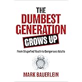 The Dumbest Generation Grows Up: From Stupefied Youth to Dangerous Adults