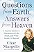 Questions from Earth, Answers from Heaven: A Psychic Intuitive's Discussion of Life, Death, and What by