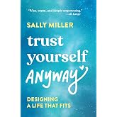 Trust Yourself Anyway: Designing a Life That Fits