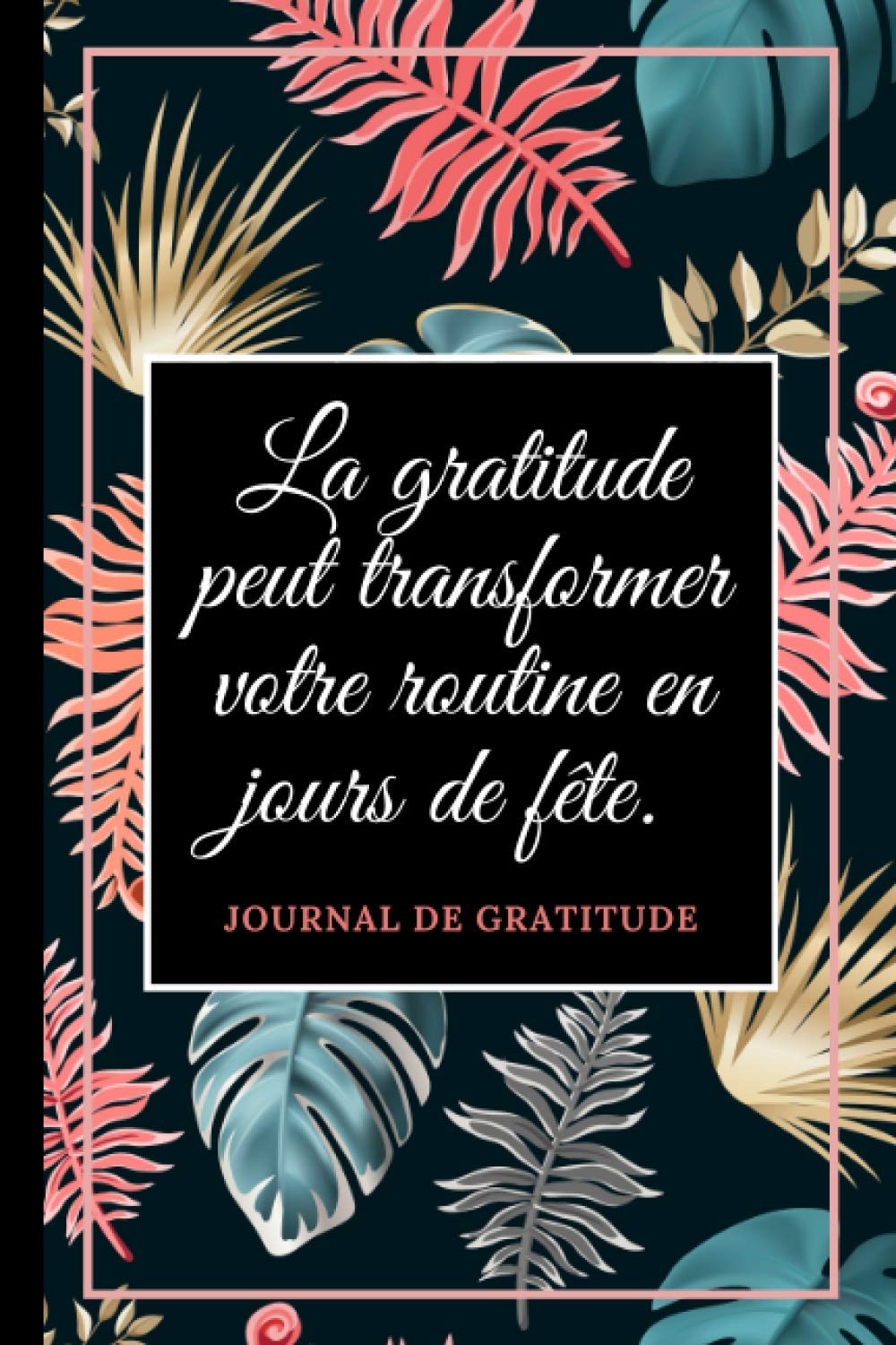 La Gratitude Peut Transformer Votre Routine En Jours De Fete Journal De Gratitude Carnet Ideal Pour Concentrer Son Attention Sur Les Choses Positives De La Vie French Edition Editions Ana Amazon Com