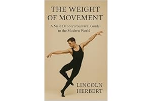 The Weight of Movement: A Male Dancer’s Survival Guide to the Modern World