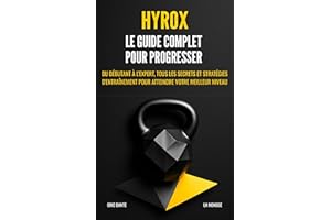 Hyrox : Le guide complet pour progresser: Du débutant à l'expert, tous les secrets et stratégies d'entraînement pour atteindr