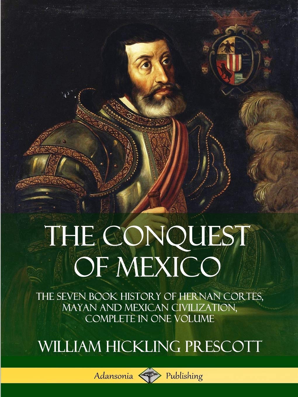 The Conquest Of Mexico The Seven Book History Of Hernan Cortes Mayan And Mexican Civilization Complete In One Volume Prescott William Hickling 9780359746644 Amazon Com Books