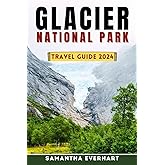 Glacier National Park Travel Guide 2024: Discover the Wonders, Plan Your Journey, and Make the Most of Your Visit to this Natural Paradise