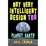 Not Very Intelligent Design Too: Planet Earth, a perfect place for human life?