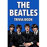 The Beatles Trivia Book: Uncover The History Of One Of The Greatest Bands To Ever Walk This Earth!