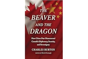 The Beaver and the Dragon: How China Out-Manoeuvred Canada’s Diplomacy, Security, and Sovereignty