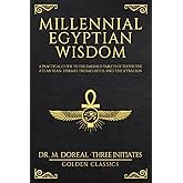 Millennial Egyptian Wisdom: A practical guide to the Emerald Tablets of Thoth the Atlantean, Hermes Trismegistus and the Kybalion