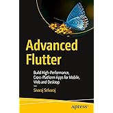 Advanced Flutter: Build High-Performance, Cross-Platform Apps for Mobile, Web and Desktop