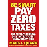 Be Smart Pay Zero Taxes: Use the Buy, Borrow, Die Strategy to Get Rich and Stay Rich