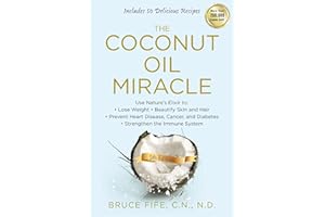 The Coconut Oil Miracle: Use Nature's Elixir to Lose Weight, Beautify Skin and Hair, Prevent Heart Disease, Cancer, and Diabe