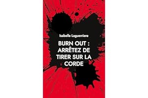 BURN OUT : ARRÊTEZ DE TIRER SUR LA CORDE: Comprendre pour s'en sortir et revivre (French Edition)