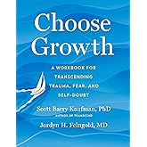 Choose Growth: A Workbook for Transcending Trauma, Fear, and Self-Doubt