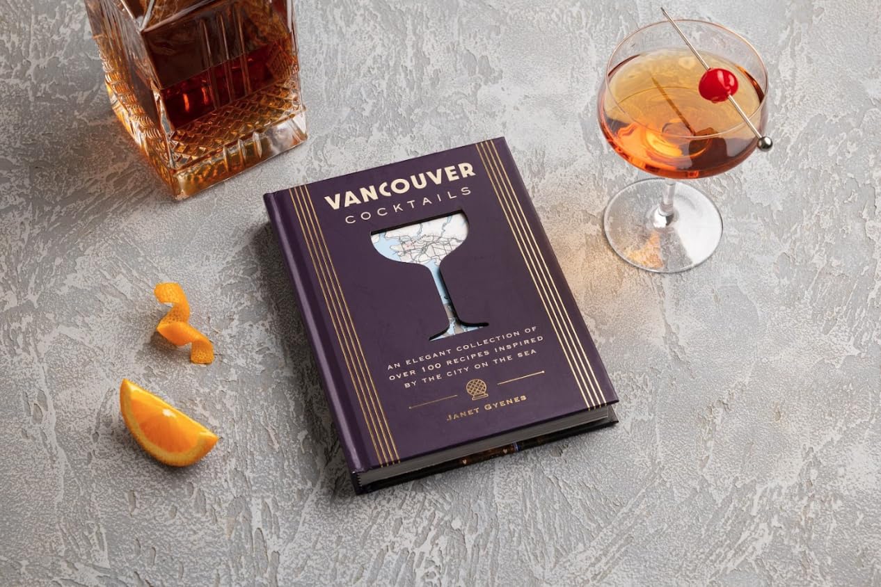 Vancouver Cocktails: An Elegant Collection of Over 100 Recipes Inspired by the City on the Sea (City Cocktails)