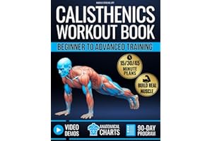 Calisthenics Workout Book for Beginners & Advanced Training: Plateau-Proof Exercises with Step-by-Step Plans to Build Muscle at Home with 90-Day Program, Video Demos & Anatomical Illustrations