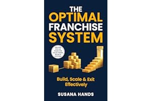The Optimal Franchise System : Build, Scale & Exit Effectively : Master the systems. Scale the right way. Protect your brand.
