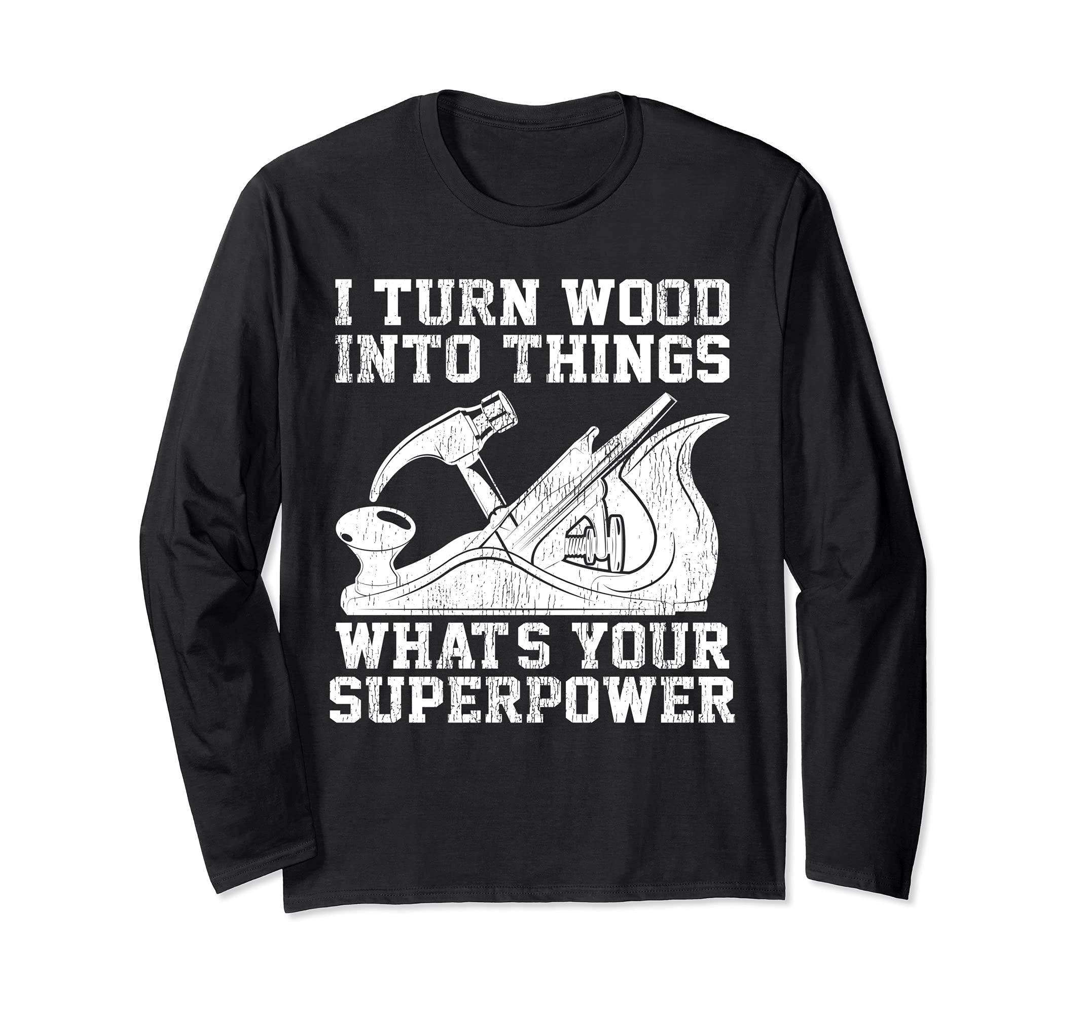 I Turn Wood Into Things What's Your Superpower Woodworking Long Sleeve T-Shirt