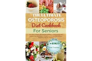 The Ultimate Osteoporosis Diet Cookbook for Seniors: Delicious Calcium-Rich Recipes to Reverse Osteoporosis and Osteopenia, H