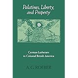 Palatines, Liberty, and Property: German Lutherans in Colonial British America (Early America: History, Context, Culture)