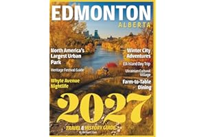 EDMONTON TRAVEL & HISTORY GUIDE 2027 (FULL COLOR): New Edition —Uncover the Secrets of Alberta's Thriving Capital, from Iconi