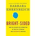 Bright-sided: How the Relentless Promotion of Positive Thinking Has Undermined America
