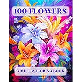 100 Flowers Adult Coloring Book: Beautiful and Easy Flowers, Vases with Bouquets, and Patterns, Coloring Pages with Large Print for Relaxation and Calmness (Flowers Coloring Book)