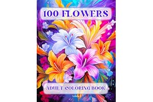 100 Flowers Adult Coloring Book: Beautiful and Easy Flowers, Vases with Bouquets, and Patterns, Coloring Pages with Large Print for Relaxation and Calmness (Flowers Coloring Book)