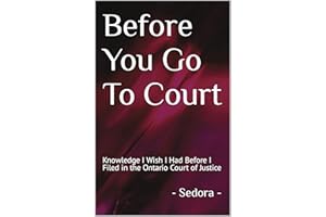 Before You Go To Court: Knowledge I Wish I Had Before I Filed in the Ontario Court of Justice