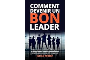 COMMENT DEVENIR UN BON LEADER: Améliorer sa vie et celle de sa Dream Team grâce à la Confiance en soi, le charisme, l’analyse
